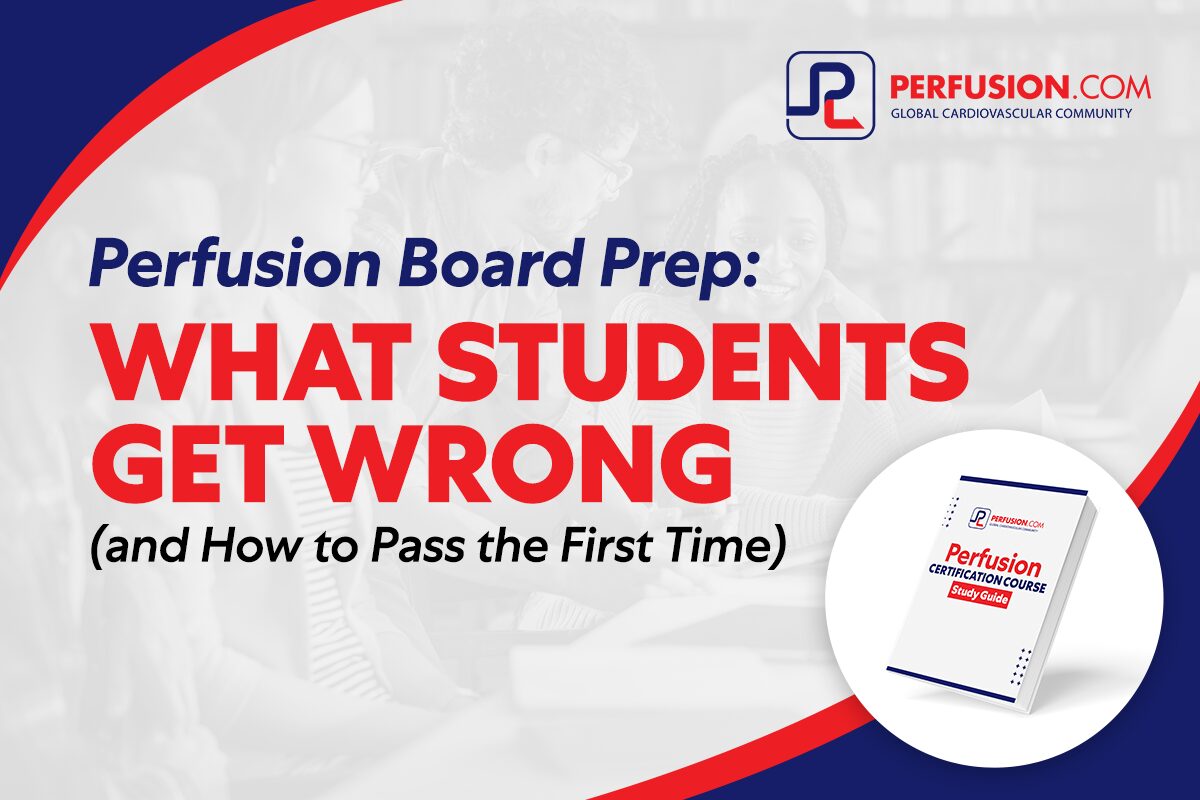 Perfusion Board Prep: What Students Get Wrong (and How to Pass the First Time)